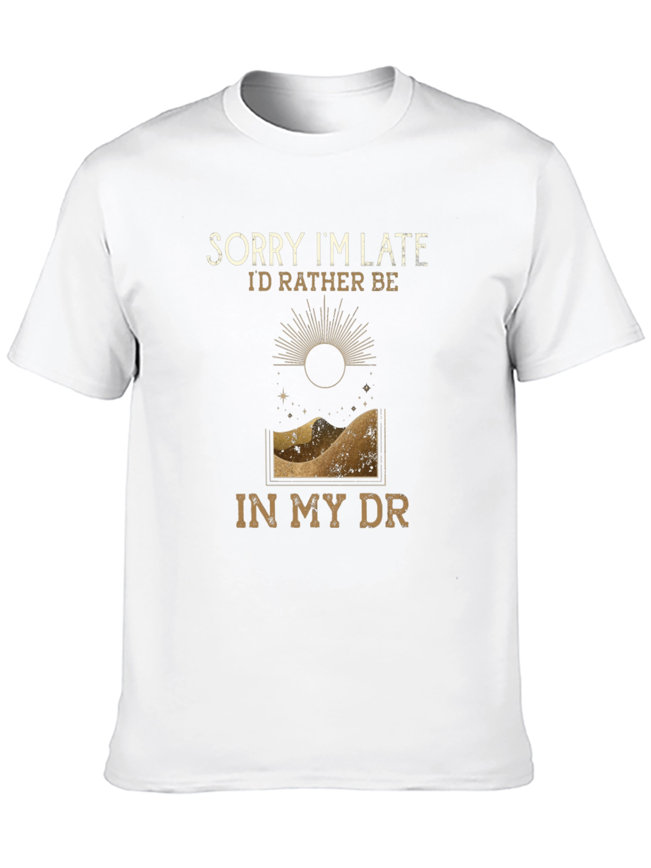 Sorry Im Late T-Shirt - Desert DR Design
