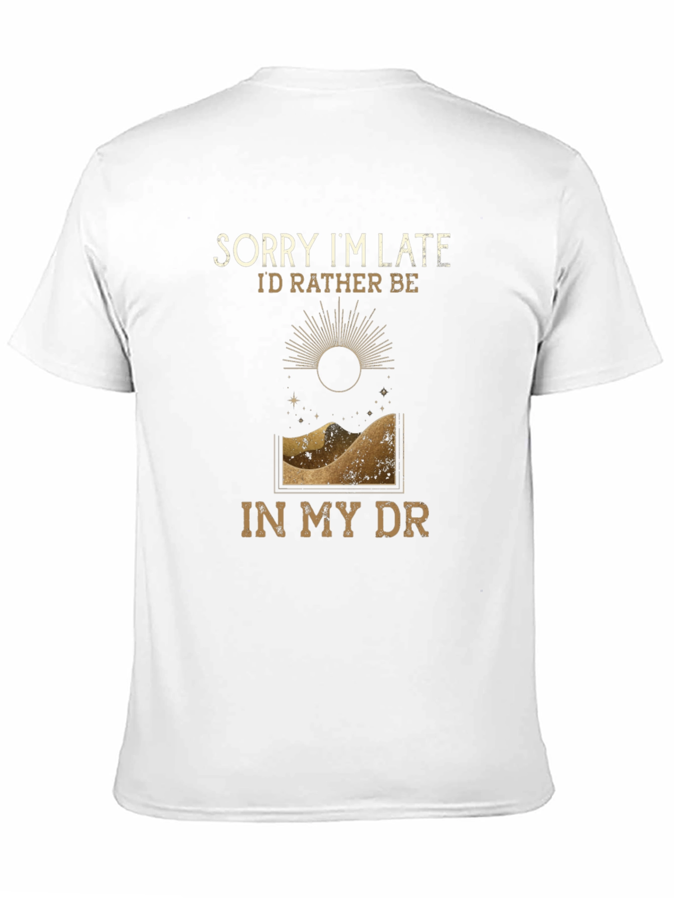 Sorry Im Late T-Shirt - Desert DR Design