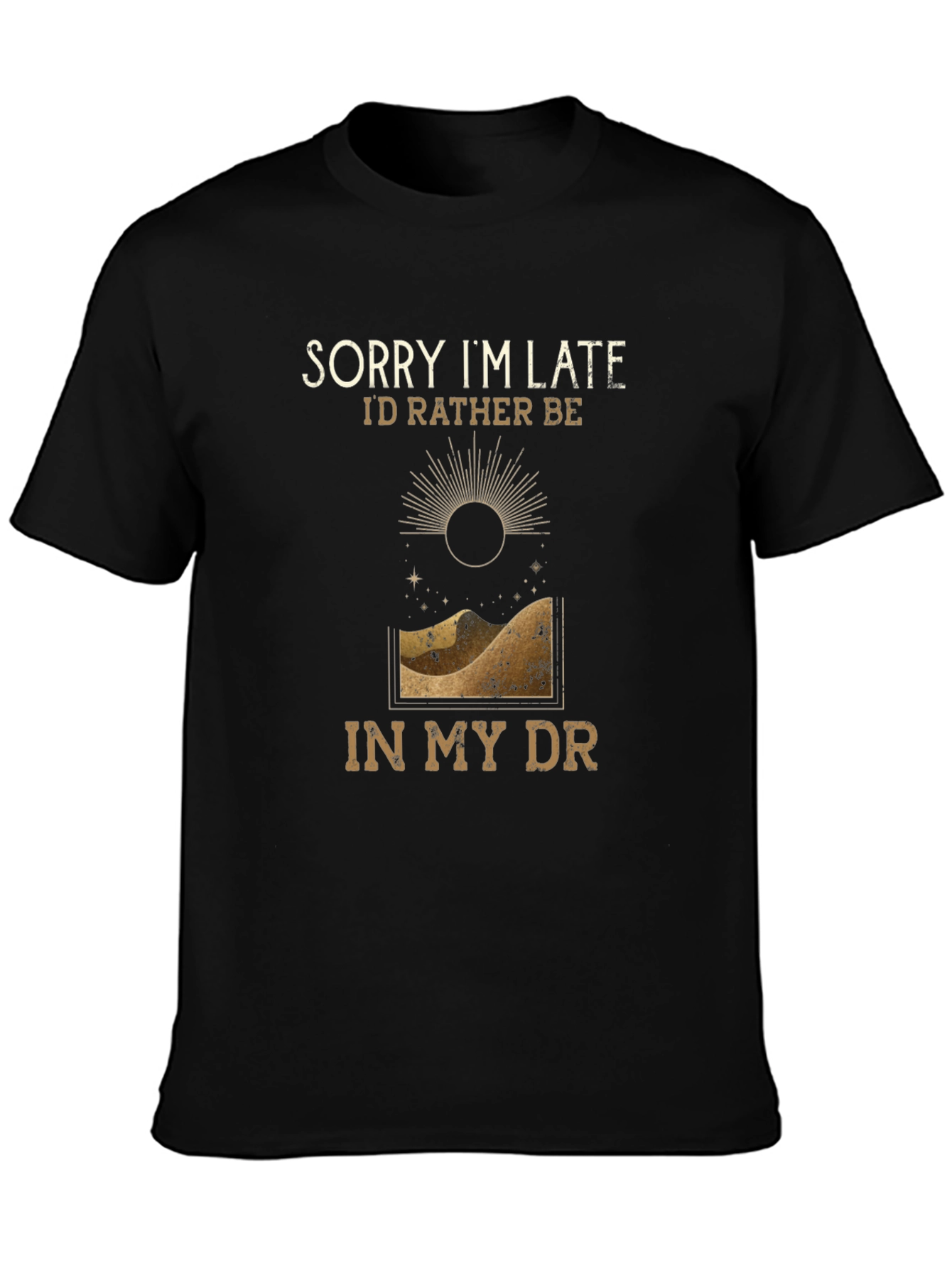 Sorry Im Late T-Shirt - Desert DR Design