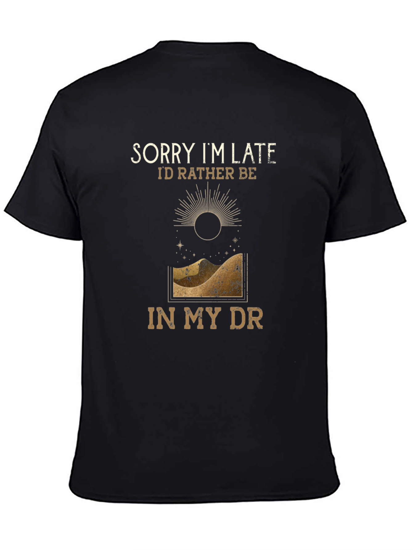 Sorry Im Late T-Shirt - Desert DR Design