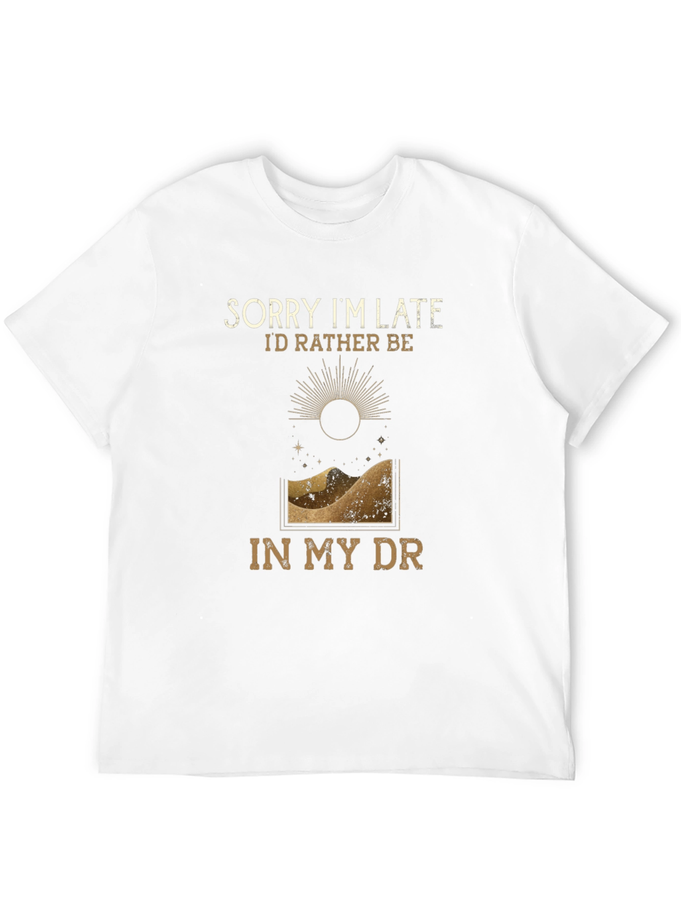 Sorry Im Late T-Shirt - Desert DR Design