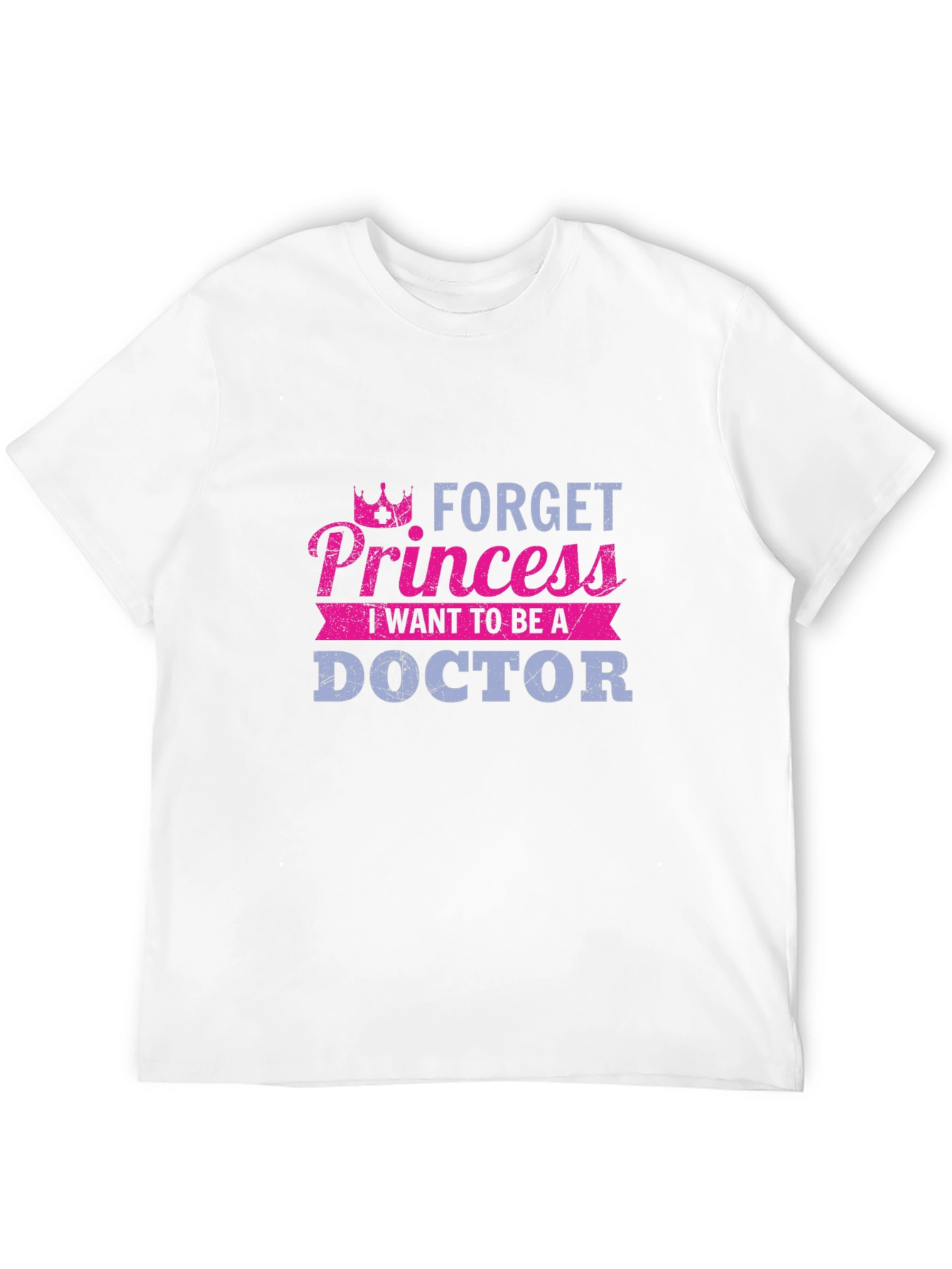 Forget Princess Doctor T-Shirt - Career Aspirations