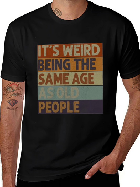 Funny Aging T-Shirt - Its Weird Being the Same Age as Old People