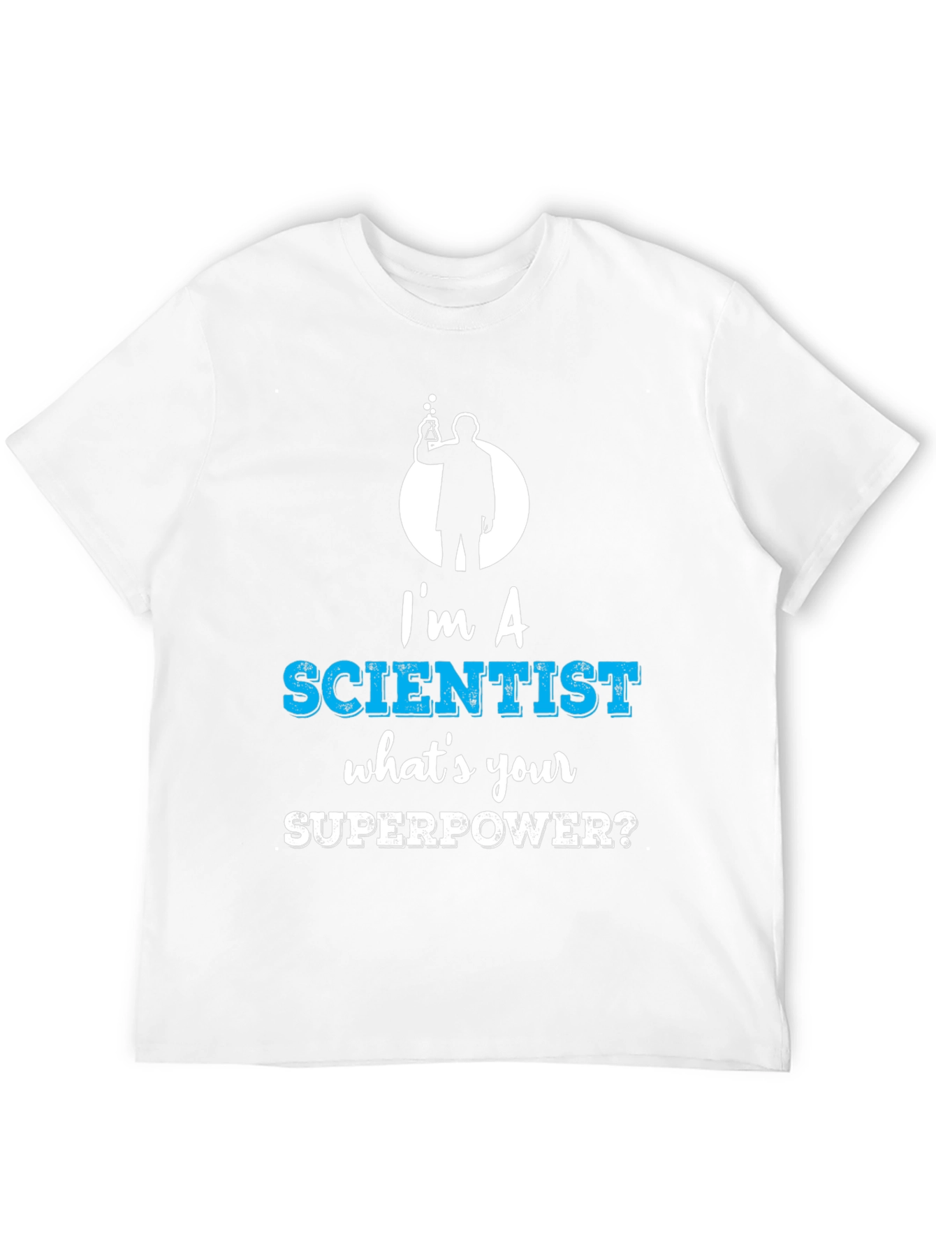 Im a Scientist Whats Your Superpower Funny T-Shirt
