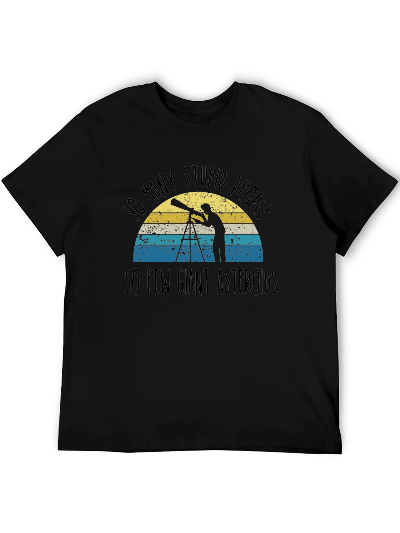 So Many Stupid People So Few Giant Asteroids T-Shirt
