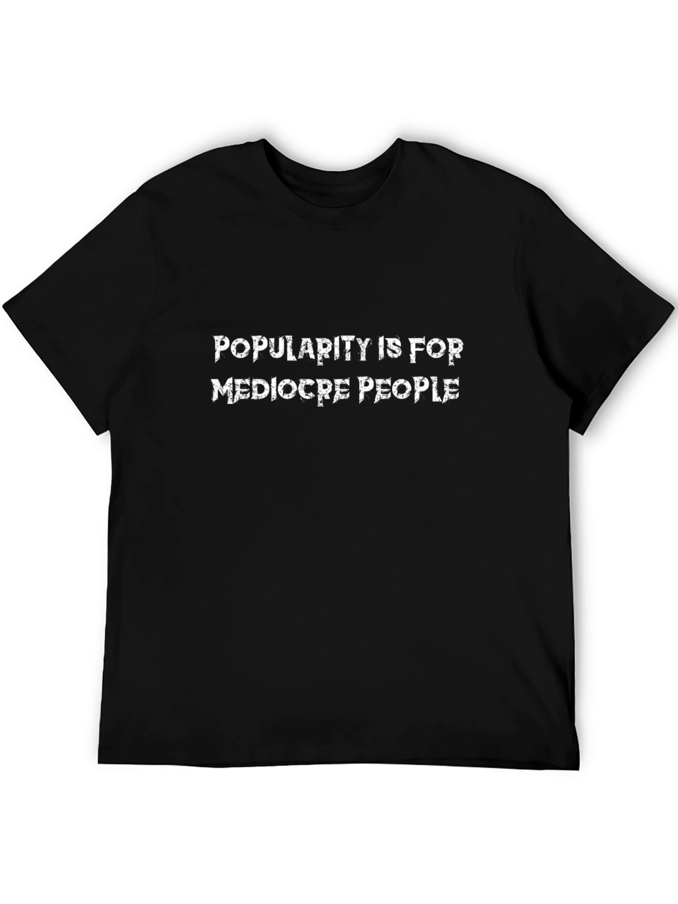 Popularity is for Mediocre People Black T-Shirt