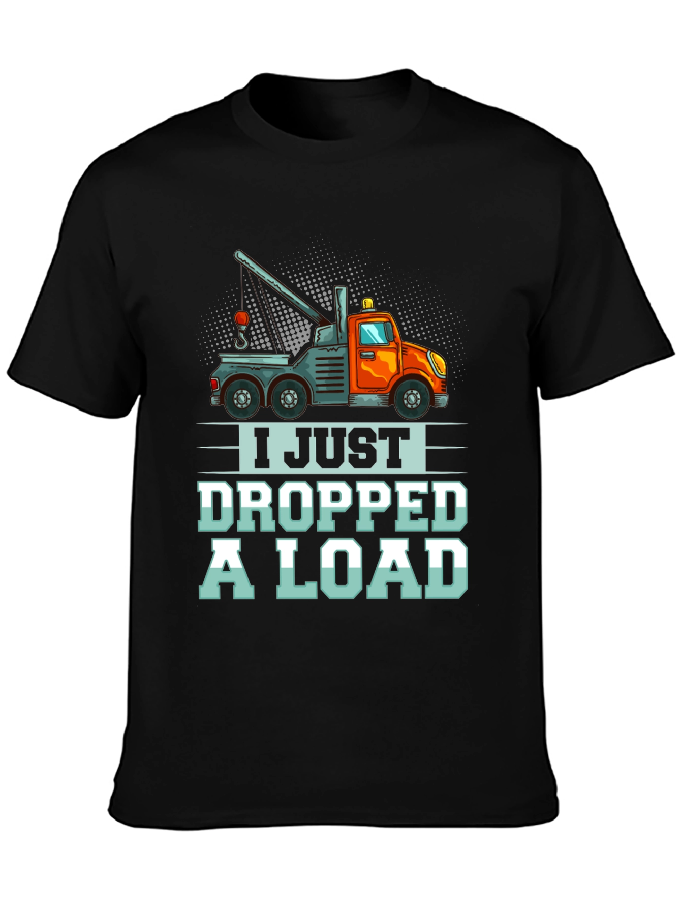 I Just Dropped A Load Tow Truck T-Shirt