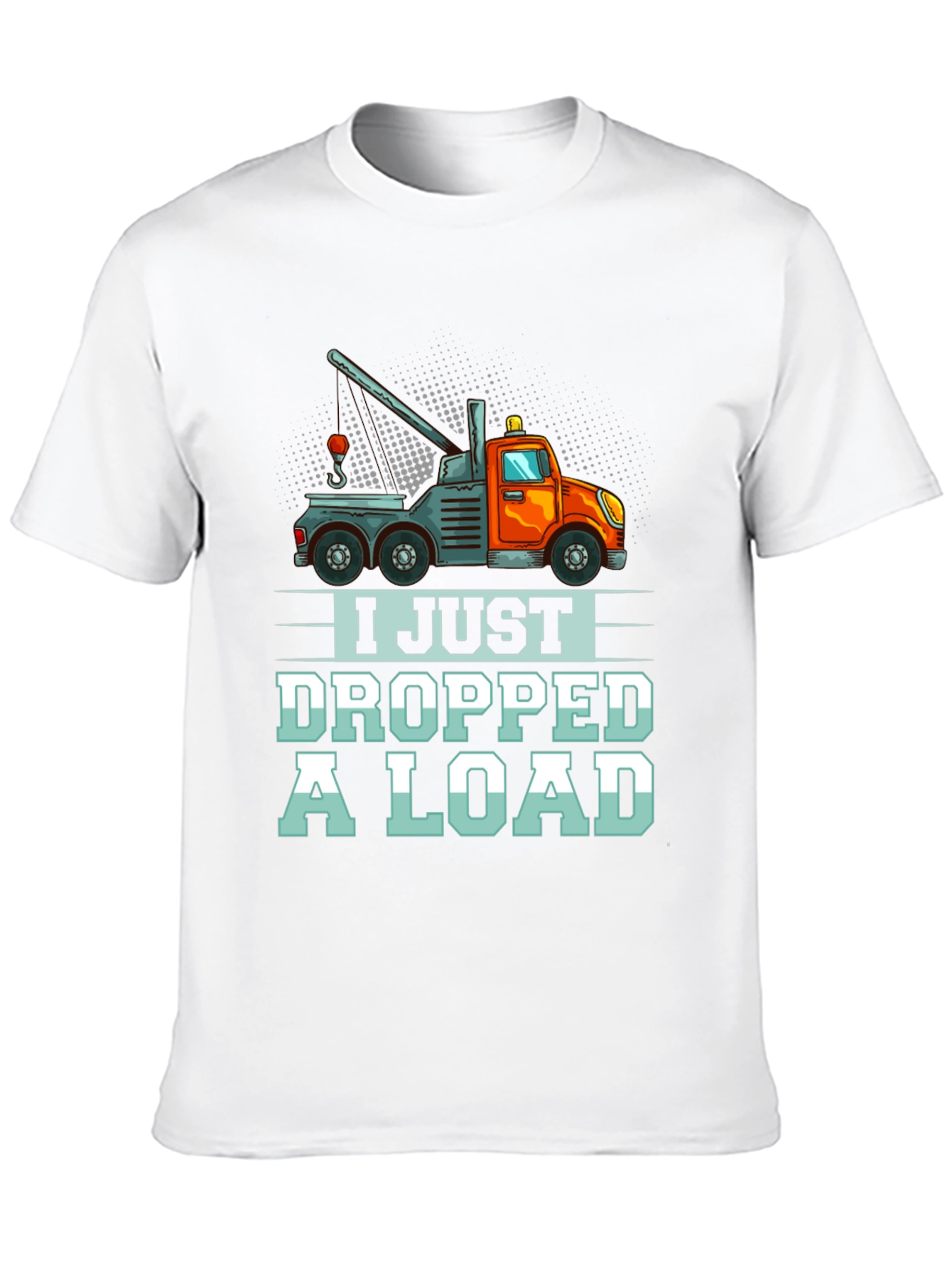 I Just Dropped A Load Tow Truck T-Shirt