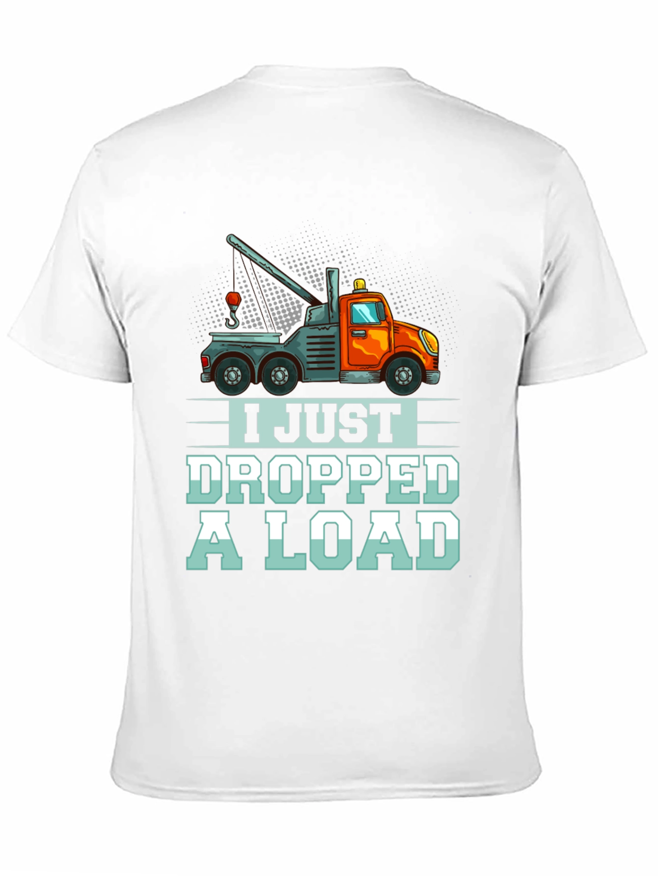 I Just Dropped A Load Tow Truck T-Shirt