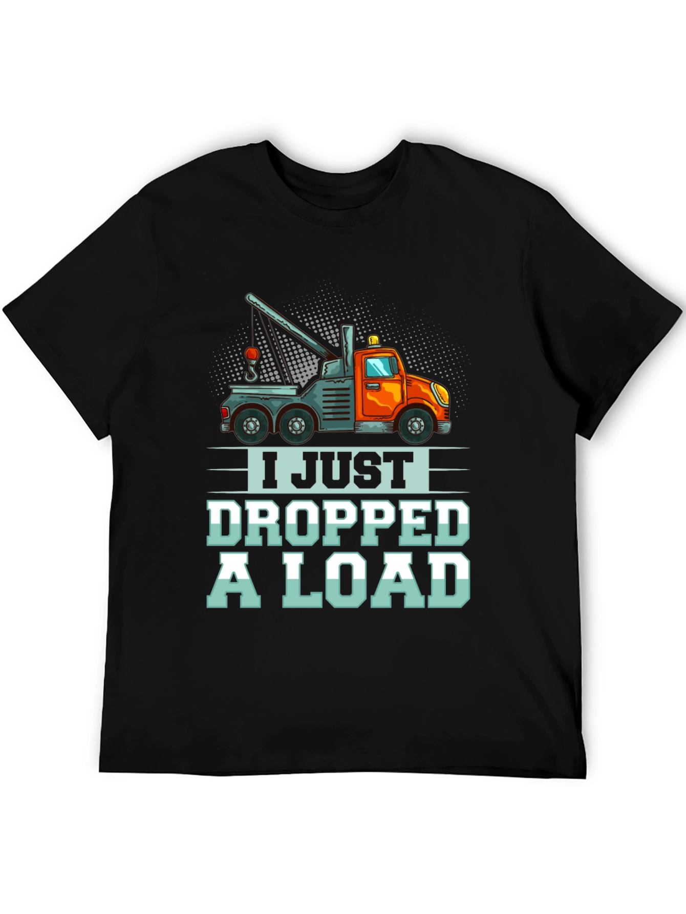 I Just Dropped A Load Tow Truck T-Shirt