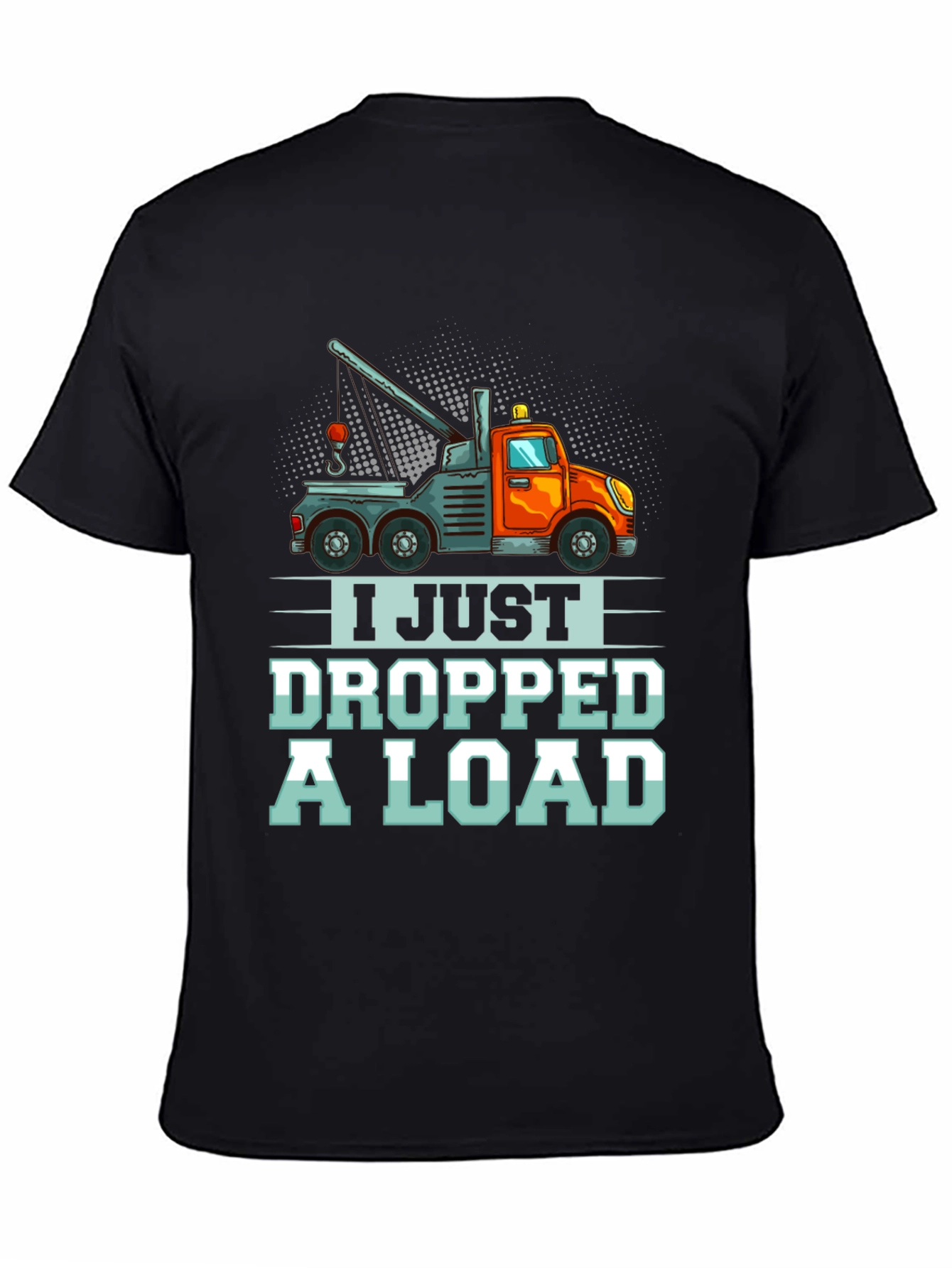 I Just Dropped A Load Tow Truck T-Shirt
