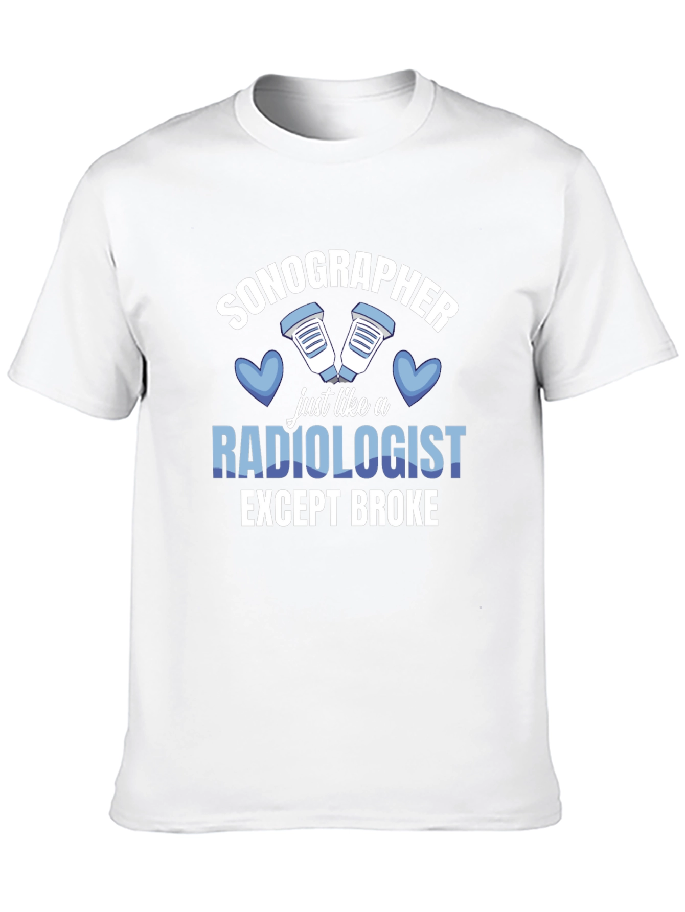 Sonographer T-Shirt: Radiologist Except Broke Funny Tee