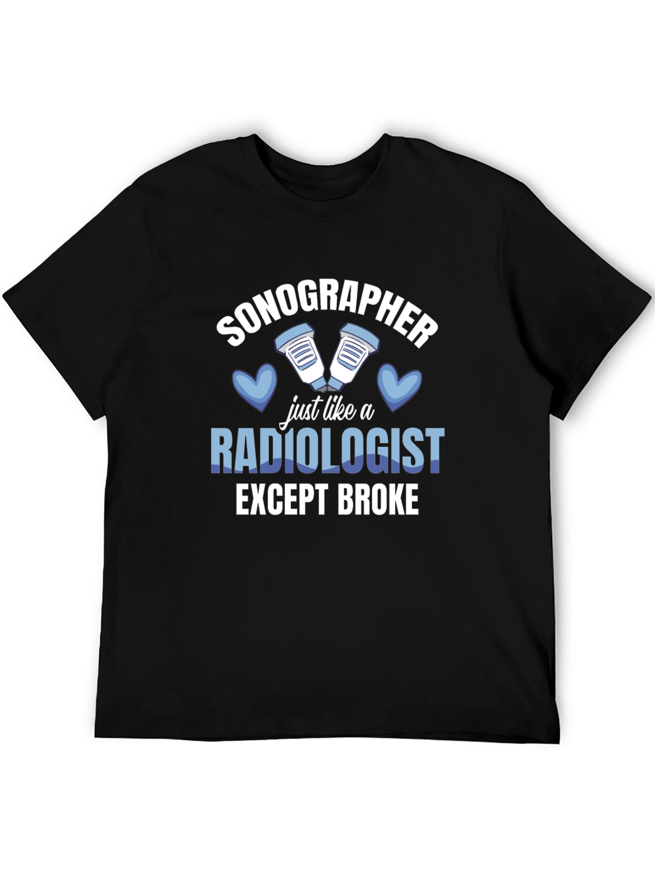 Sonographer T-Shirt: Radiologist Except Broke Funny Tee