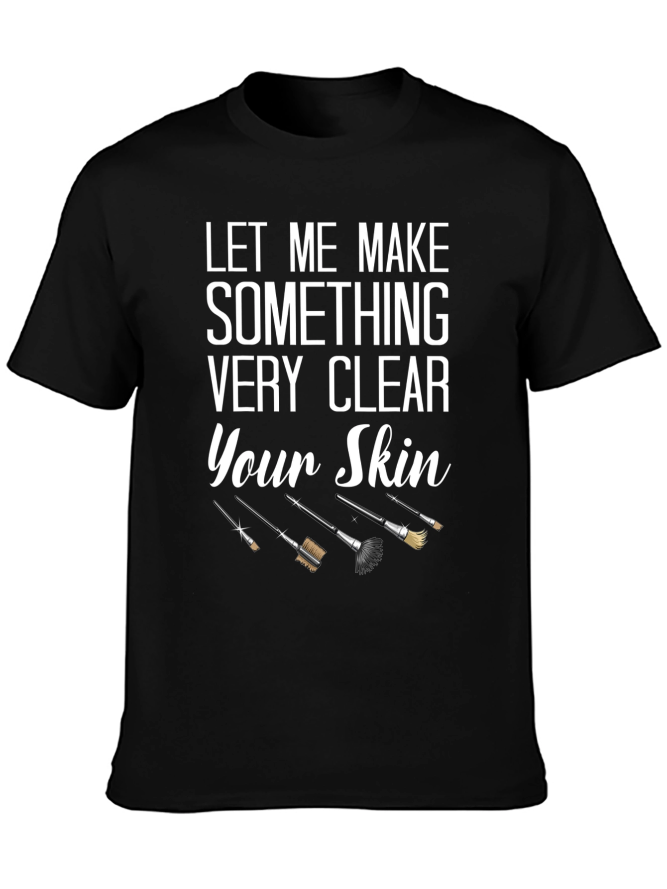 Makeup Artist Let Me Make Your Skin T-Shirt