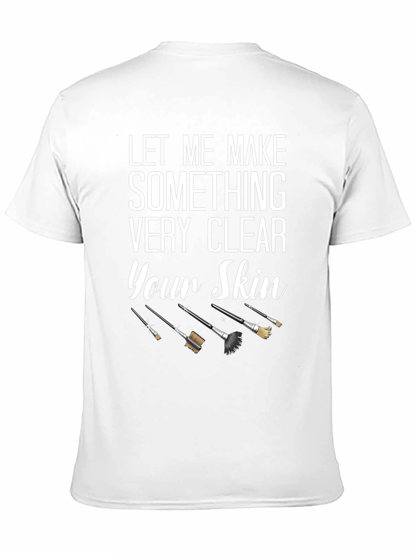Makeup Artist Let Me Make Your Skin T-Shirt