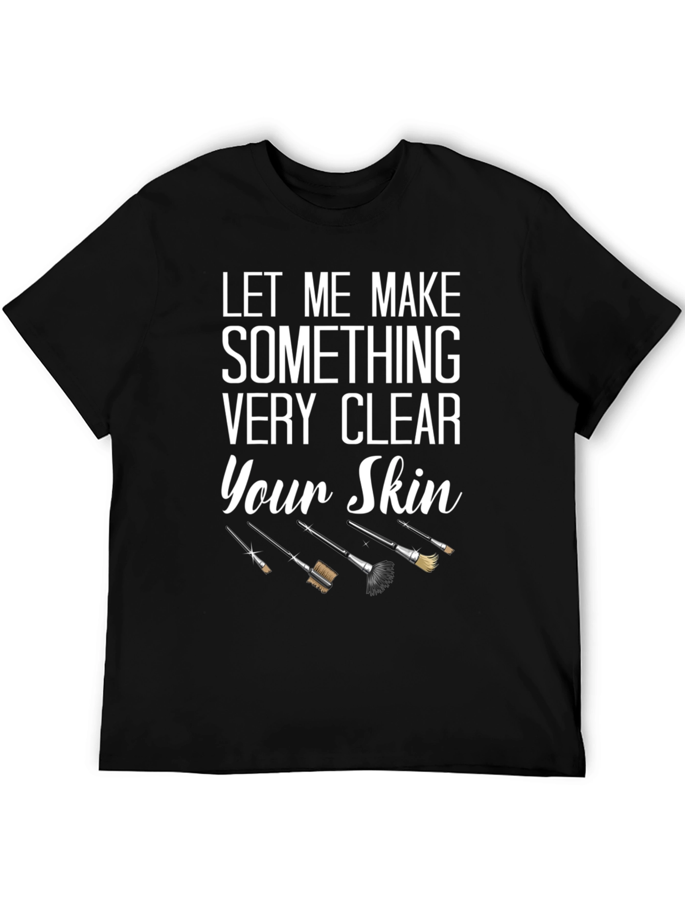 Makeup Artist Let Me Make Your Skin T-Shirt