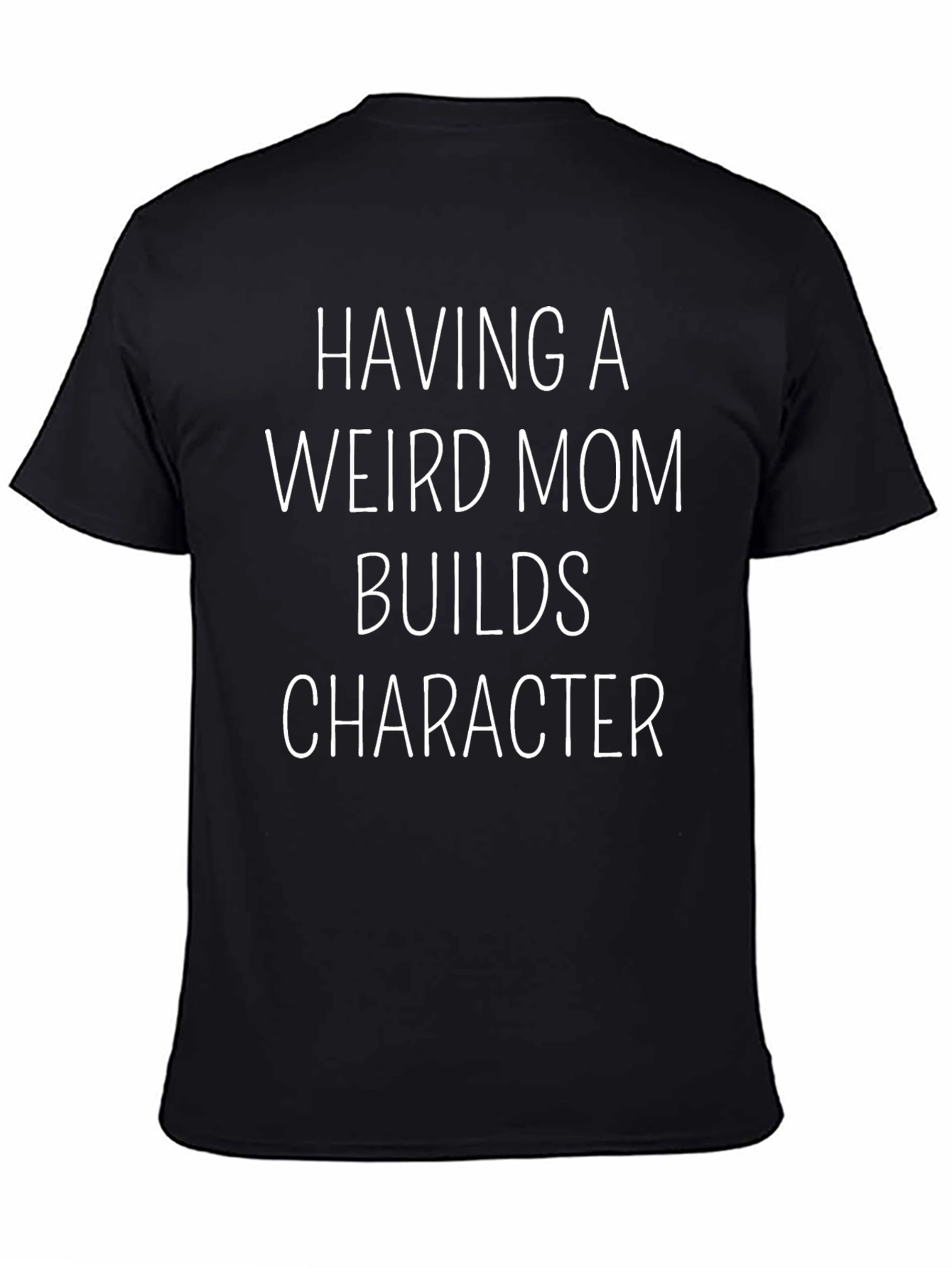 Having A Weird Mom Builds Character T-Shirt