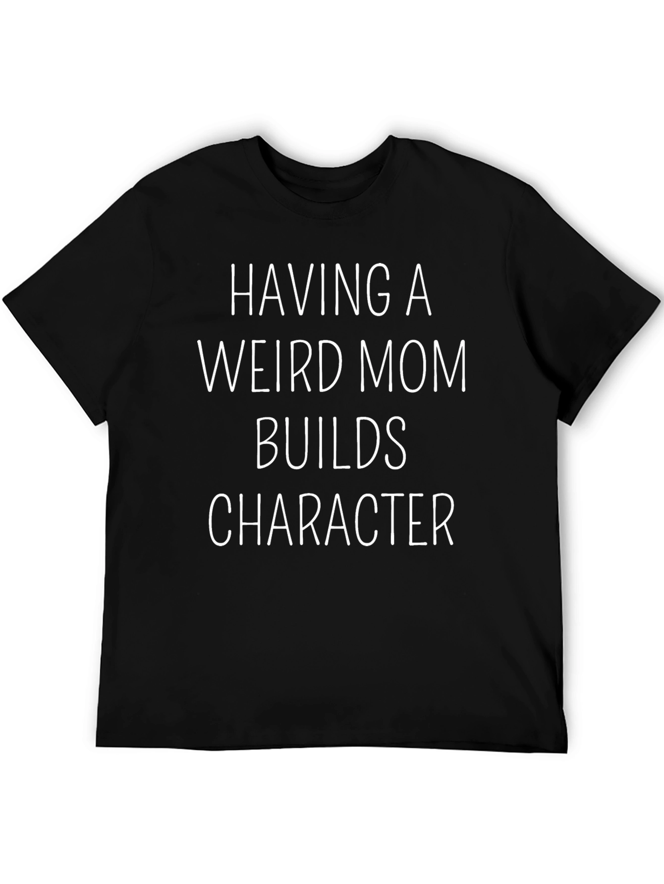 Having A Weird Mom Builds Character T-Shirt