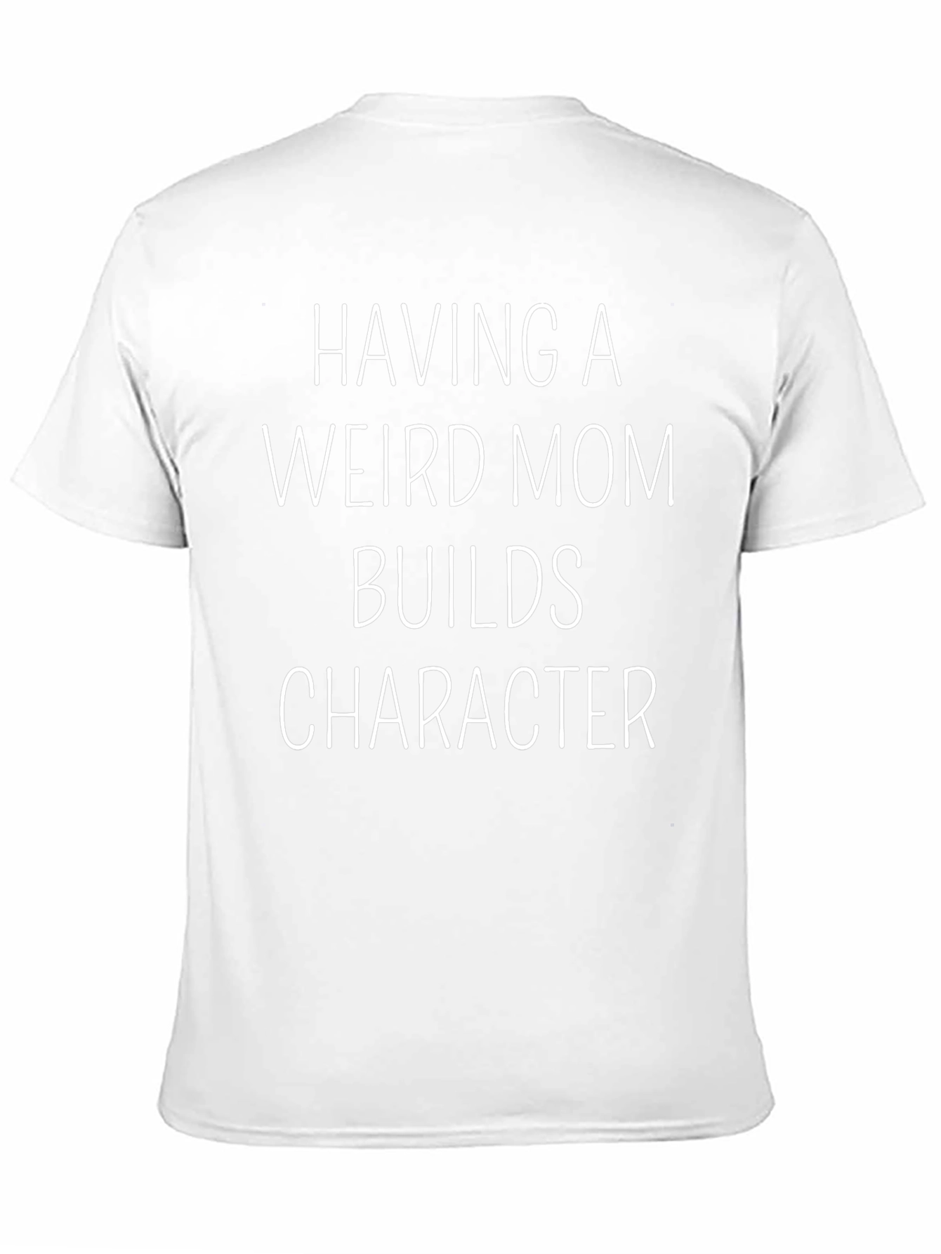 Having A Weird Mom Builds Character T-Shirt