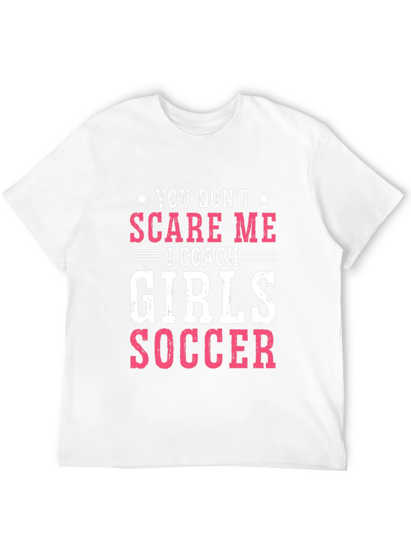 Girls Soccer Coach T-Shirt - You Dont Scare Me