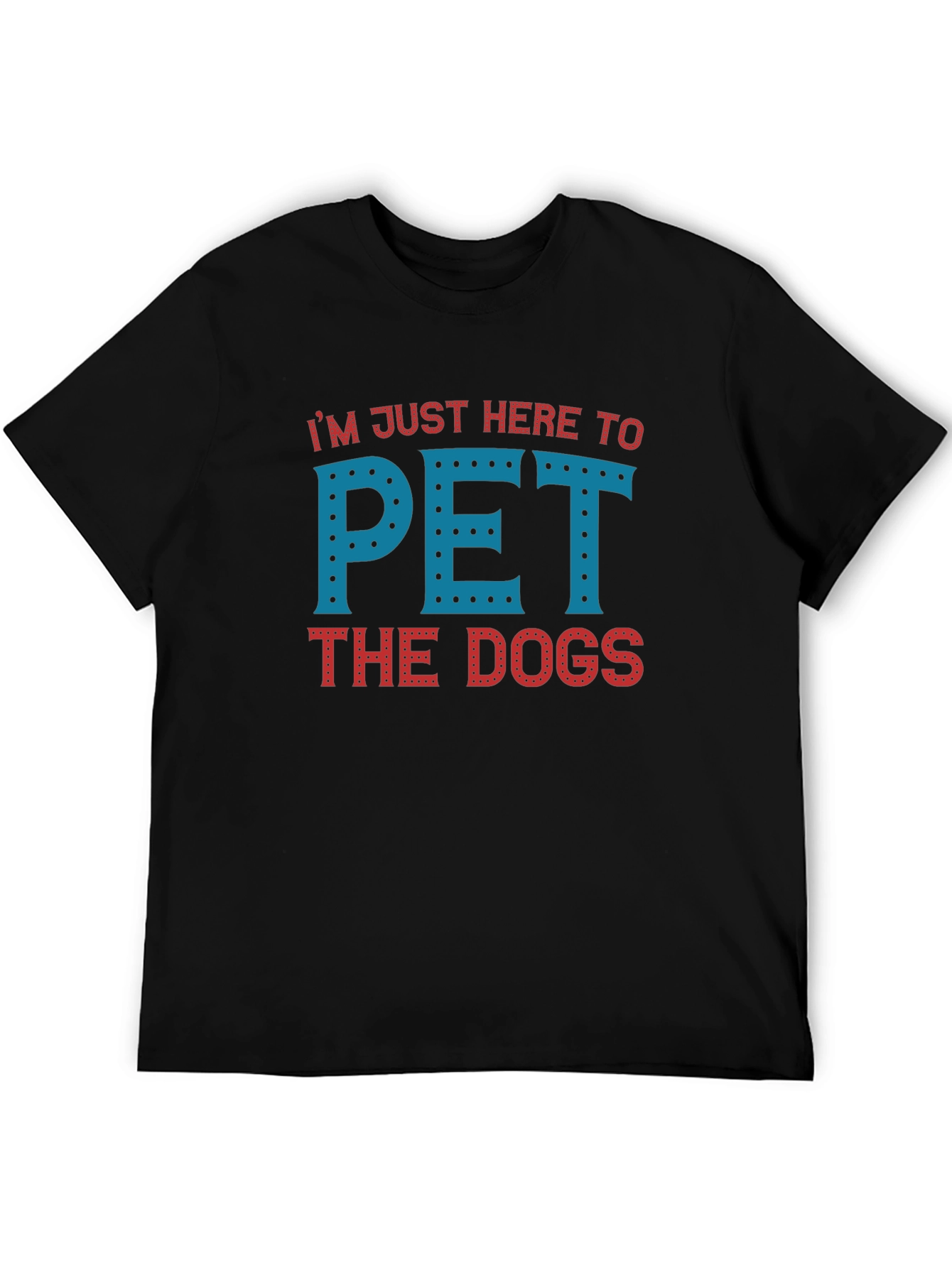 Im Just Here To Pet The Dogs T-Shirt