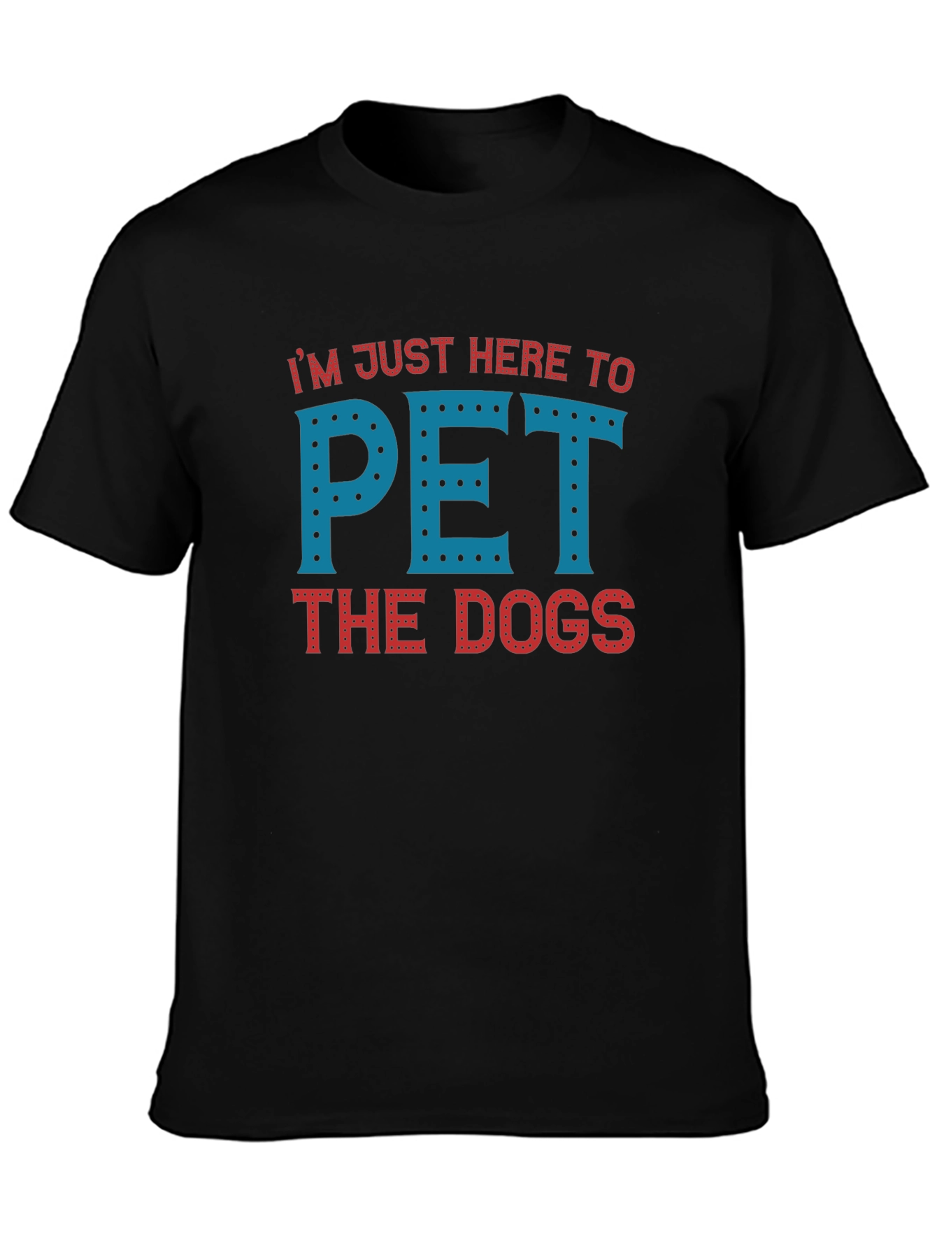 Im Just Here To Pet The Dogs T-Shirt