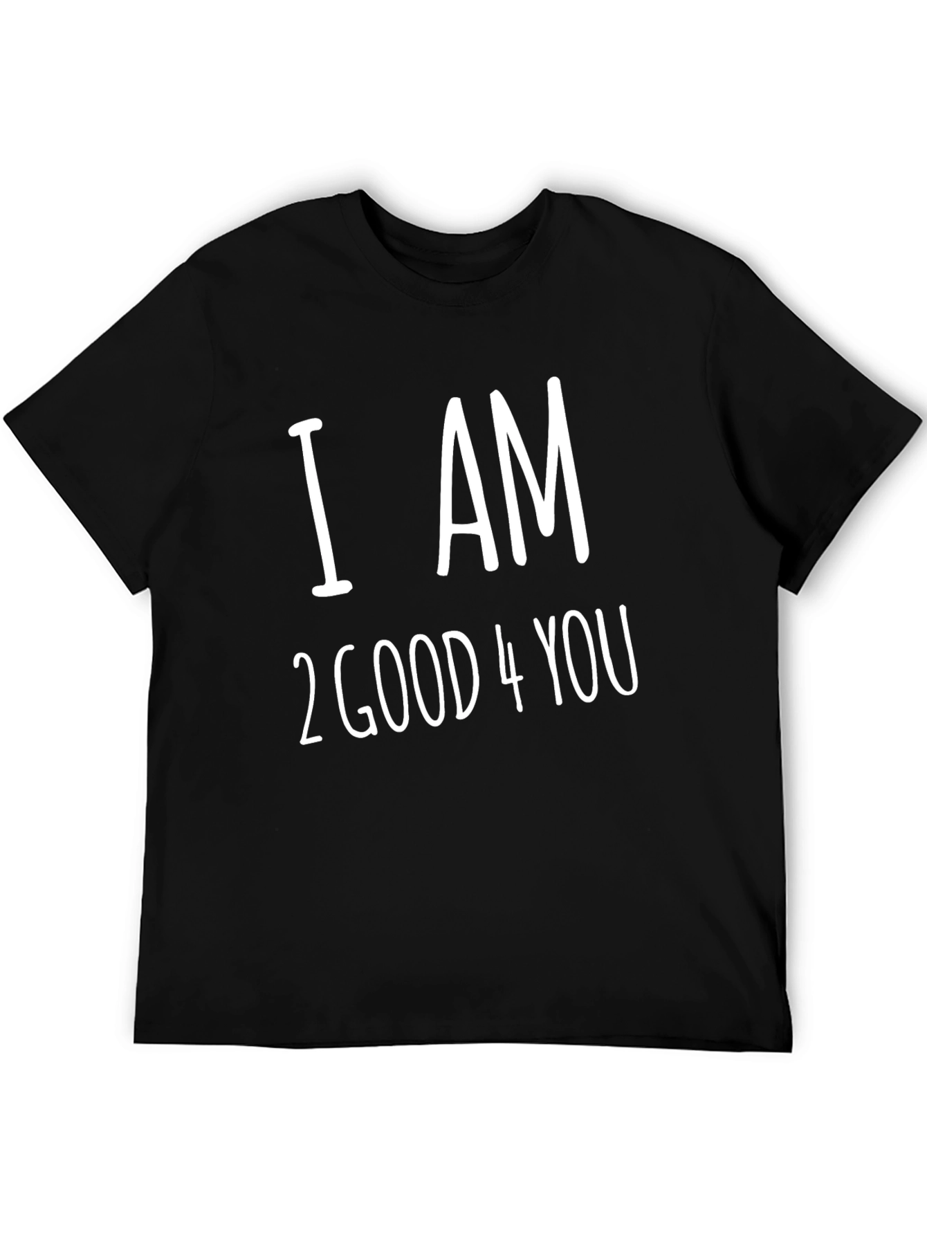 I AM 2 GOOD 4 YOU T-Shirt - Black