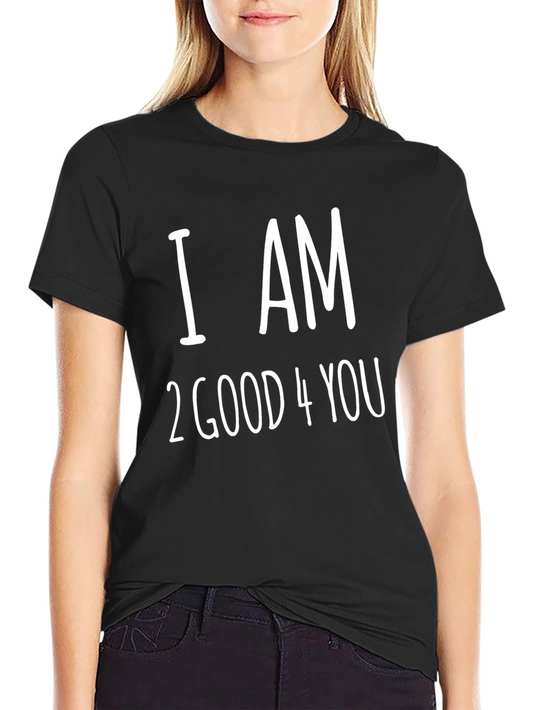 I AM 2 GOOD 4 YOU T-Shirt - Black