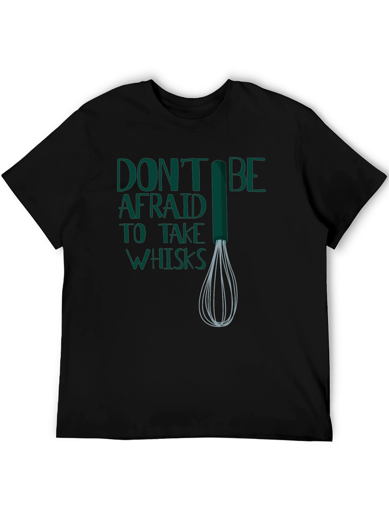 Dont Be Afraid to Take Whisks T-Shirt