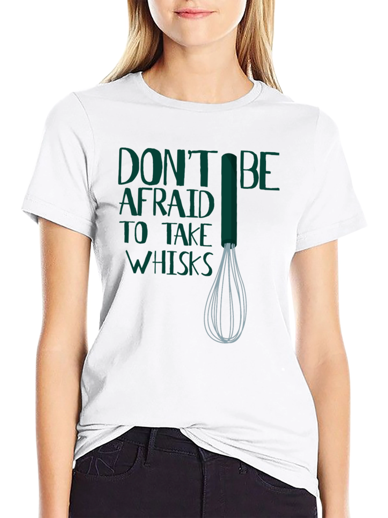Dont Be Afraid to Take Whisks T-Shirt