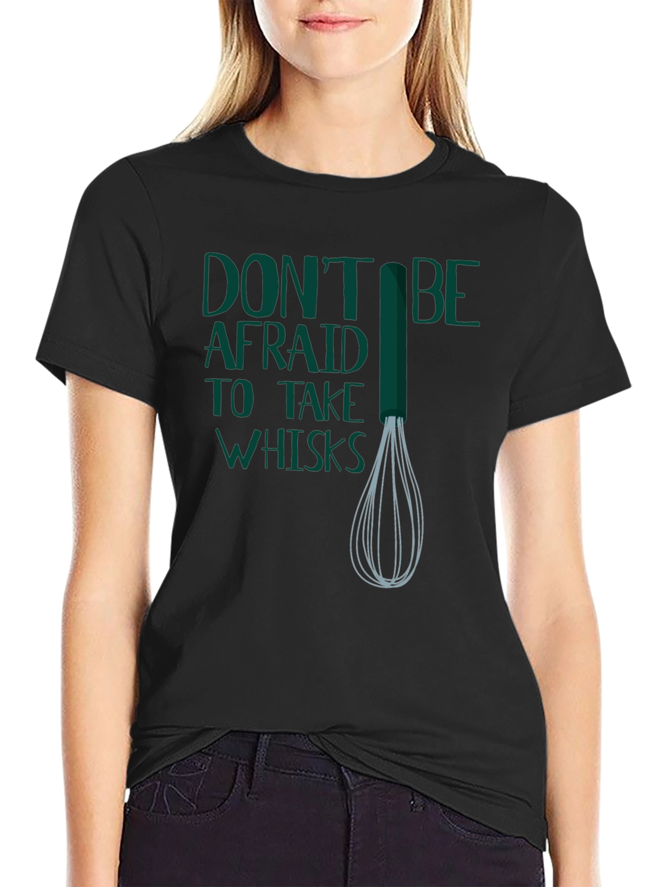 Dont Be Afraid to Take Whisks T-Shirt