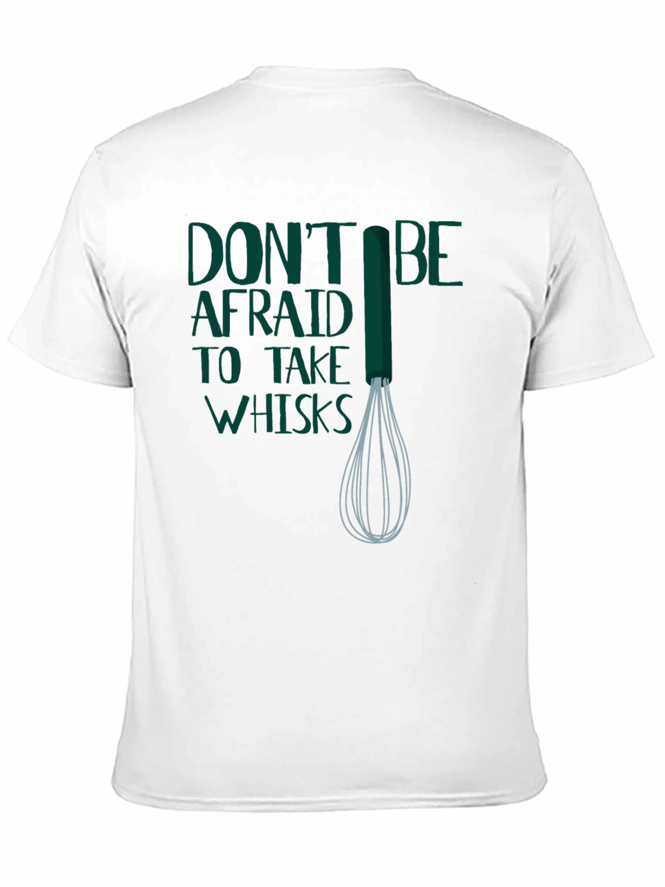 Dont Be Afraid to Take Whisks T-Shirt
