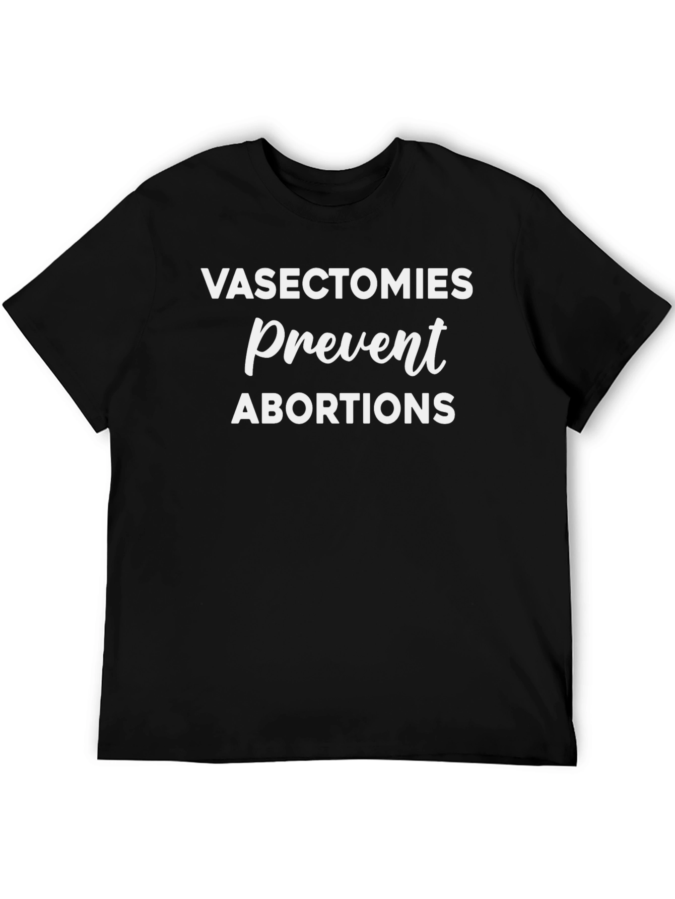 Vasectomies Prevent Abortions Statement T-Shirt