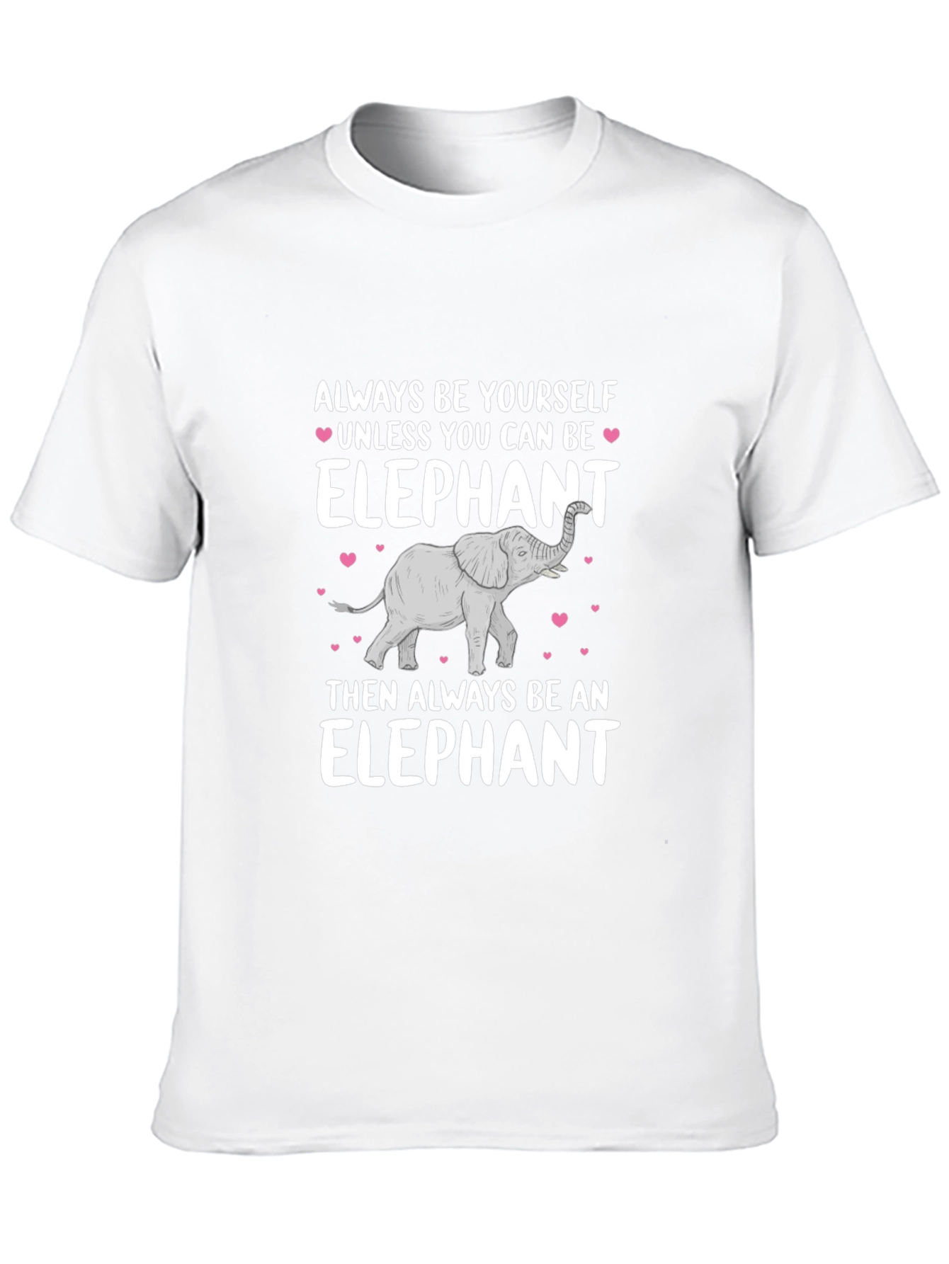 Elephant T-Shirt: Always Be Yourself Unless...