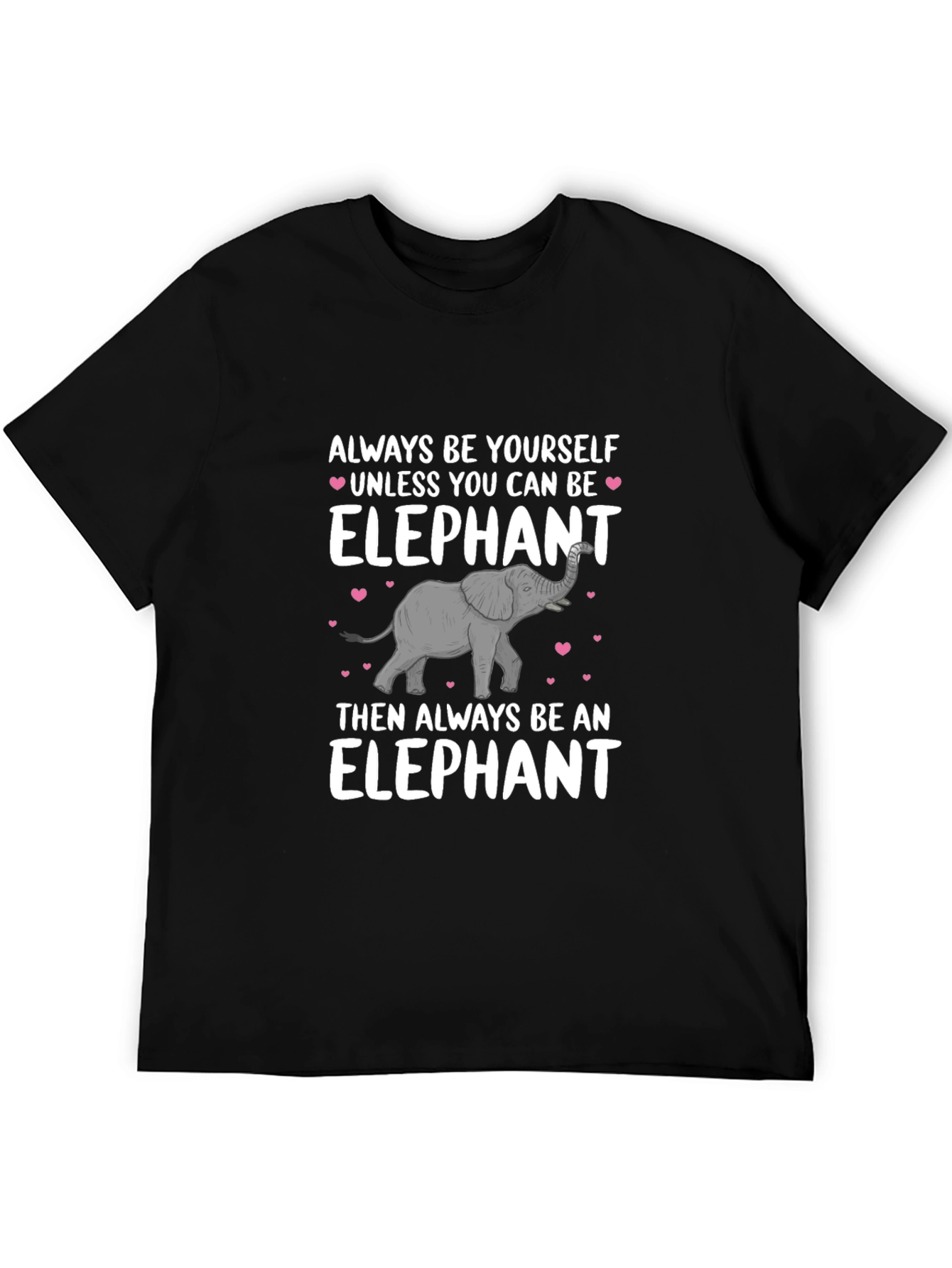 Elephant T-Shirt: Always Be Yourself Unless...