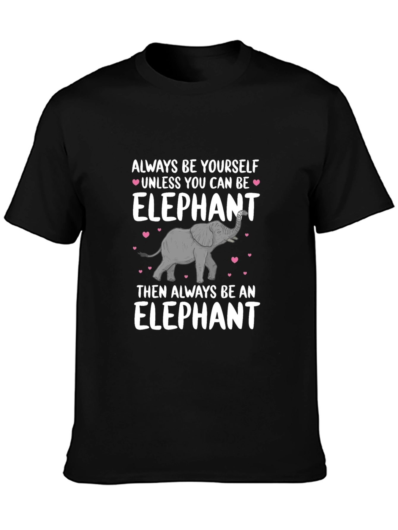 Elephant T-Shirt: Always Be Yourself Unless...