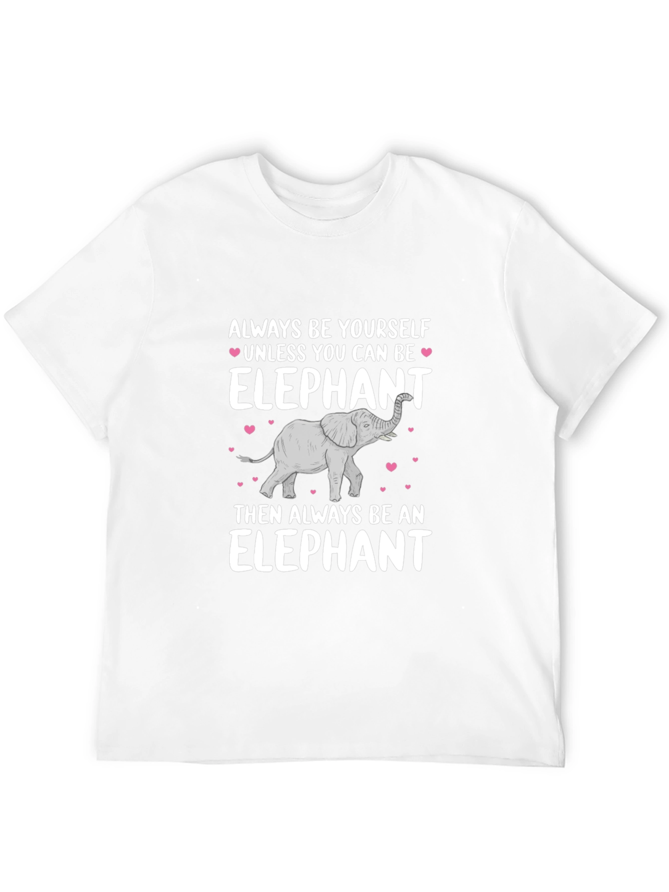 Elephant T-Shirt: Always Be Yourself Unless...