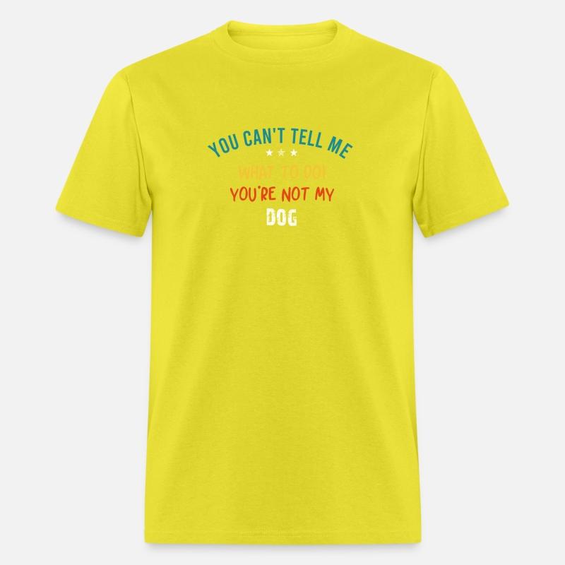 You Can't Tell Me What To Do You Are Not My Dog