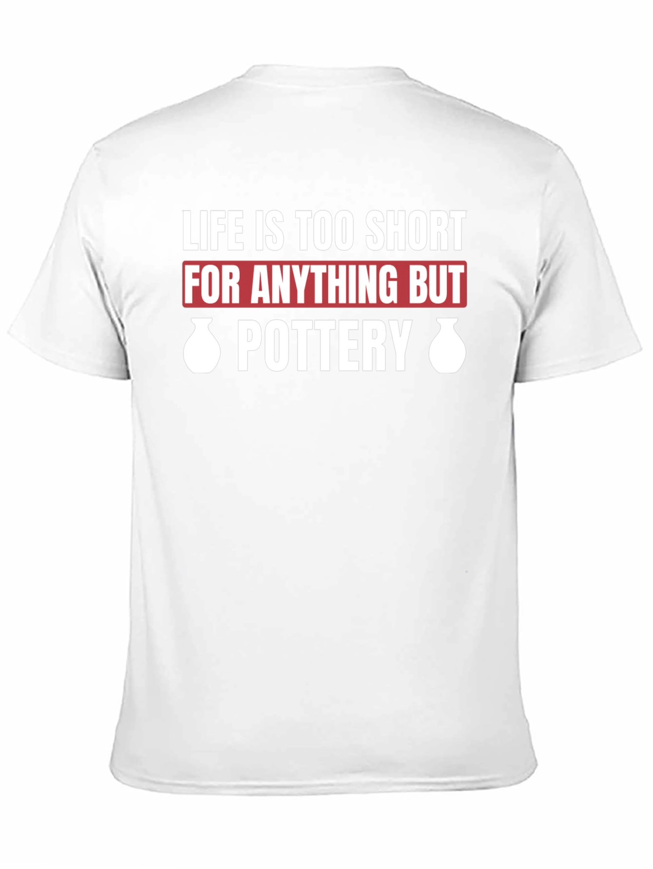 Pottery Lovers T-Shirt - Life is Too Short